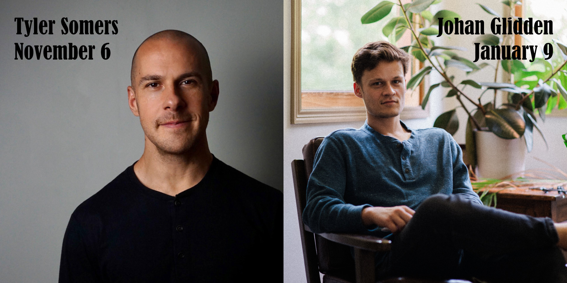 TWO SHOWS: Tyler Somers – Nov 6, Johan Glidden – Jan 9